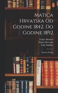 bokomslag Matica Hrvatska Od Godine 1842. Do Godine 1892