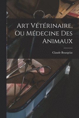 Art Vtrinaire, Ou Mdecine Des Animaux 1