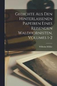 bokomslag Gedichte Aus Den Hinterlassenen Papeiren Eines Reisenden Waldhornisten, Volumes 1-2