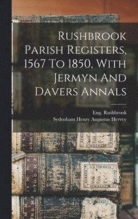 bokomslag Rushbrook Parish Registers, 1567 To 1850, With Jermyn And Davers Annals
