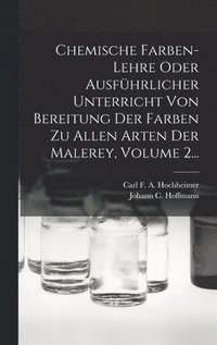 bokomslag Chemische Farben-lehre Oder Ausfhrlicher Unterricht Von Bereitung Der Farben Zu Allen Arten Der Malerey, Volume 2...