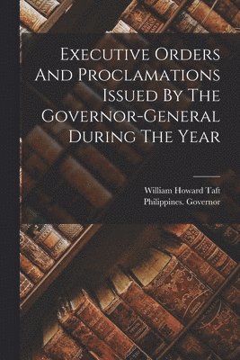 bokomslag Executive Orders And Proclamations Issued By The Governor-general During The Year