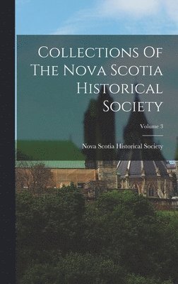 Collections Of The Nova Scotia Historical Society; Volume 3 1