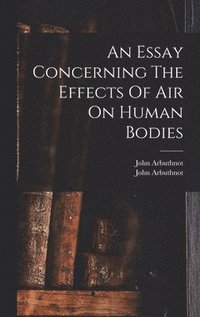 bokomslag An Essay Concerning The Effects Of Air On Human Bodies