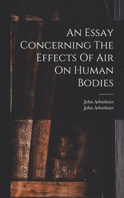bokomslag Essay Concerning The Effects Of Air On Human Bodies
