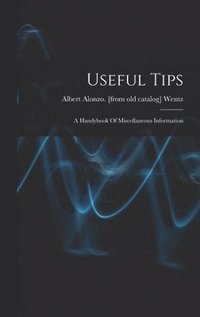 bokomslag Useful Tips; A Handybook Of Miscellaneous Information