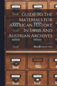 bokomslag Guide To The Materials For American History In Swiss And Austrian Archives