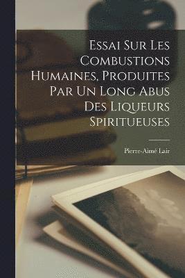 Essai Sur Les Combustions Humaines, Produites Par Un Long Abus Des Liqueurs Spiritueuses 1