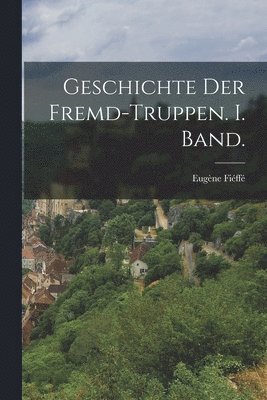 Geschichte der Fremd-Truppen. I. Band. 1