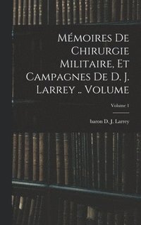 bokomslag Mmoires de chirurgie militaire, et campagnes de D. J. Larrey .. Volume; Volume 1