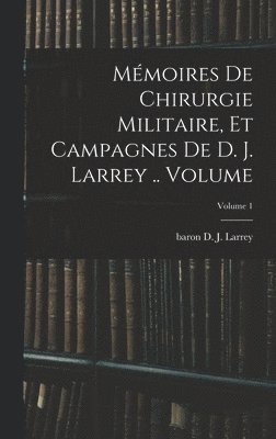 D. J. (Dominique Jean) Baron Larrey - Mémoires de chirurgie militaire, et campagnes de D. J. Larrey .. Volume; Volume 1, Inbunden