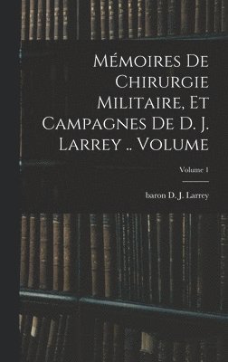 Mmoires de chirurgie militaire, et campagnes de D. J. Larrey .. Volume; Volume 1 1