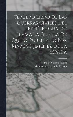 Tercero Libro De Las Guerras Civiles Del Per, El Cual Se Llama La Guerra De Quito. Publicado Por Mrcos Jimnez De La Espada 1