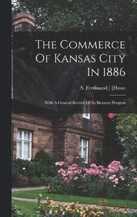 bokomslag Commerce Of Kansas City In 1886; With A General Review Of Its Business Progress