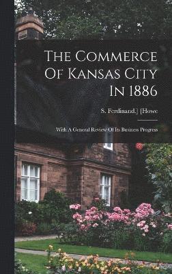 bokomslag Commerce Of Kansas City In 1886; With A General Review Of Its Business Progress