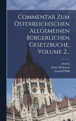 Leopold Pfaff, Franz Hofmann, Austria - Commentar Zum Österreichischen Allgemeinen Bürgerlichen Gesetzbuche, Volume 2..., Inbunden
