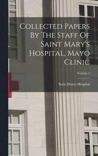 bokomslag Collected Papers By The Staff Of Saint Mary's Hospital, Mayo Clinic; Volume 5