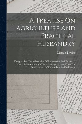 A Treatise On Agriculture And Practical Husbandry 1