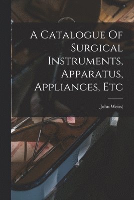 Catalogue Of Surgical Instruments, Apparatus, Appliances, Etc 1