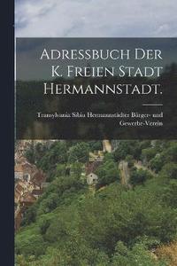 bokomslag Adressbuch der k. freien Stadt Hermannstadt.