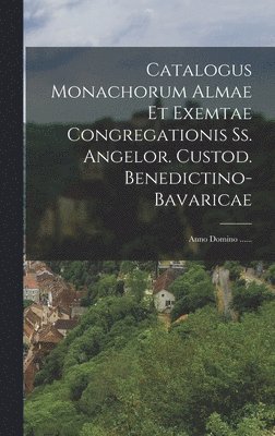 Catalogus Monachorum Almae Et Exemtae Congregationis Ss. Angelor. Custod. Benedictino-bavaricae