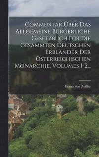 bokomslag Commentar ber Das Allgemeine Brgerliche Gesetzbuch Fr Die Gesammten Deutschen Erblnder Der sterreichischen Monarchie, Volumes 1-2...