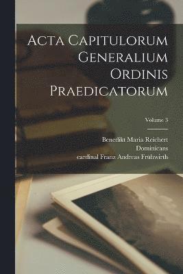 Acta capitulorum generalium Ordinis Praedicatorum; Volume 3 1