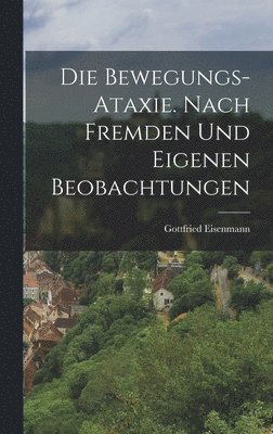 bokomslag Die Bewegungs-Ataxie. Nach fremden und eigenen Beobachtungen