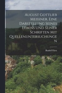 bokomslag August Gottlieb Meißner. Eine Darstellung seines Lebens und seiner Schriften mit Quellenuntersuchungen