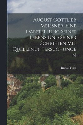bokomslag August Gottlieb Meißner. Eine Darstellung seines Lebens und seiner Schriften mit Quellenuntersuchungen