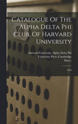 Catalogue Of The Alpha Delta Phi Club, Of Harvard University 1