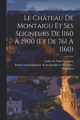 Château De Montaigu Et Ses Seigneurs De 1160 À 1900 (et De 761 À 1160)