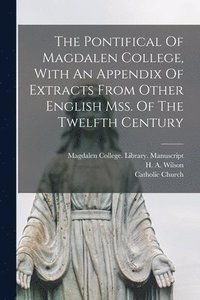 bokomslag The Pontifical Of Magdalen College, With An Appendix Of Extracts From Other English Mss. Of The Twelfth Century