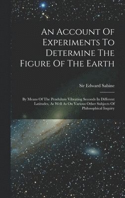 Edward Sabine - Account Of Experiments To Determine The Figure Of The Earth, Inbunden