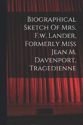 bokomslag Biographical Sketch Of Mrs. F.w. Lander, Formerly Miss Jean M. Davenport, Tragedienne