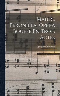 bokomslag Maître Peronilla. Opéra Bouffe En Trois Actes