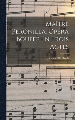 bokomslag Matre Peronilla. Opra Bouffe En Trois Actes