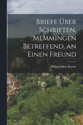 Briefe ber Schriften, Memmingen betreffend, an einen Freund 1