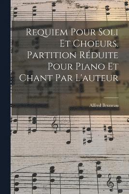 Requiem Pour Soli Et Choeurs. Partition Rduite Pour Piano Et Chant Par L'auteur 1