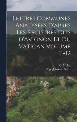 Lettres communes analyses d'aprs les registres dits d'Avignon et du Vatican Volume 11-12 1