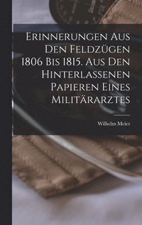 bokomslag Erinnerungen aus den Feldzügen 1806 bis 1815. Aus den hinterlassenen Papieren eines Militärarztes