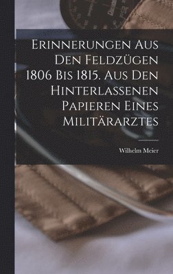 bokomslag Erinnerungen aus den Feldzügen 1806 bis 1815. Aus den hinterlassenen Papieren eines Militärarztes