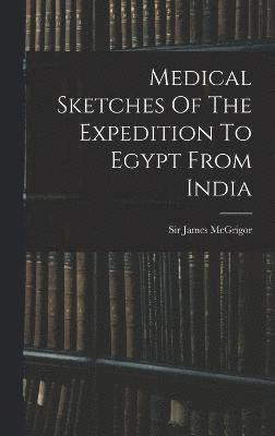 Medical Sketches Of The Expedition To Egypt From India 1