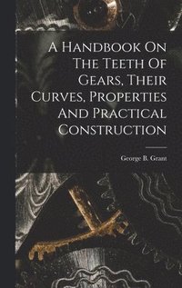 bokomslag Handbook On The Teeth Of Gears, Their Curves, Properties And Practical Construction