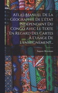 bokomslag Atlas-manuel De La Gographie De L'tat Indpendant Du Congo Avec Le Texte En Regard Des Cartes  L'usage De L'enseignement...