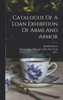 bokomslag Catalogue Of A Loan Exhibition Of Arms And Armor