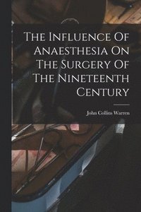 bokomslag The Influence Of Anaesthesia On The Surgery Of The Nineteenth Century