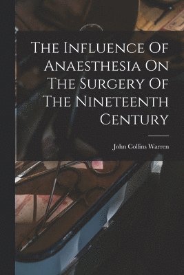 bokomslag Influence Of Anaesthesia On The Surgery Of The Nineteenth Century