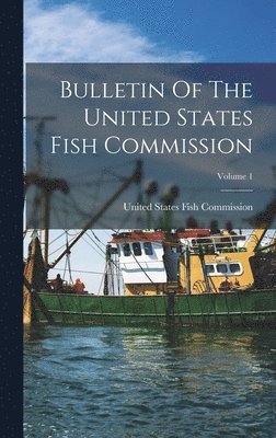 United States Fish Commission - Bulletin Of The United States Fish Commission; Volume 1, Inbunden