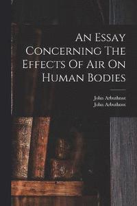 bokomslag Essay Concerning The Effects Of Air On Human Bodies